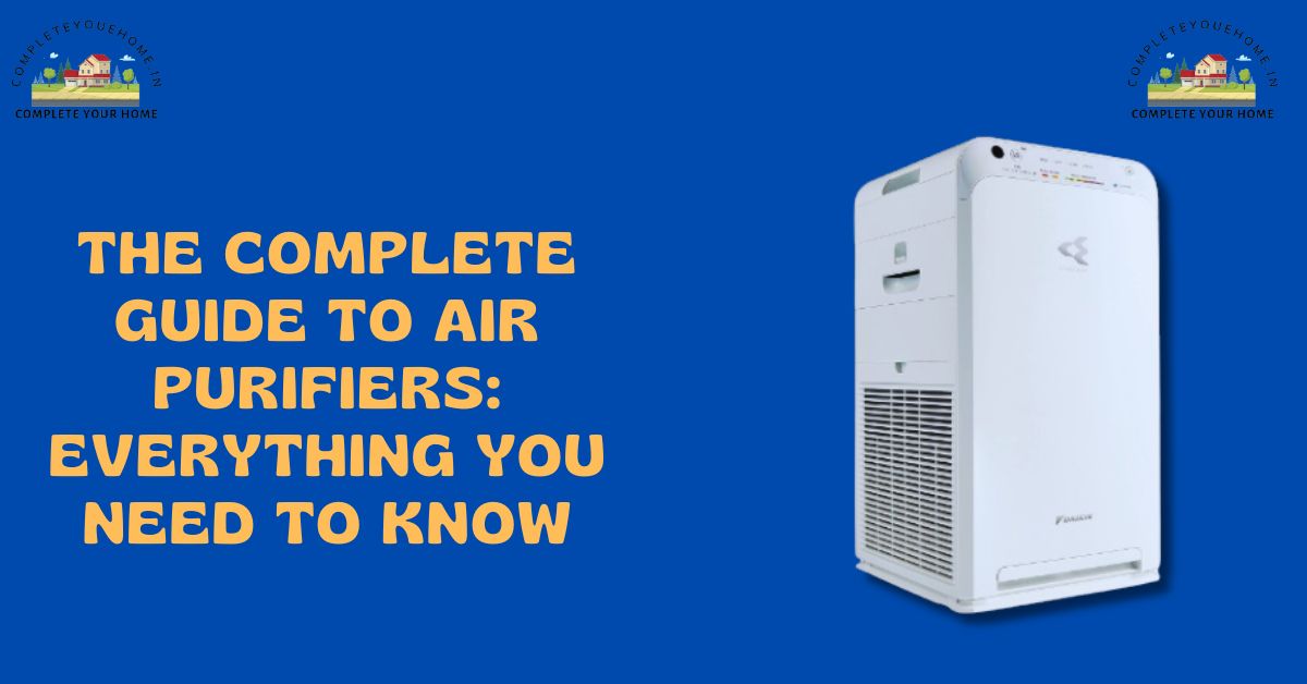 The Complete Guide To Air Purifiers: Everything You Need To Know